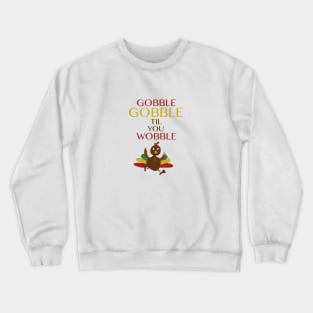 Gobble Gobble Til You Wobble Crewneck Sweatshirt